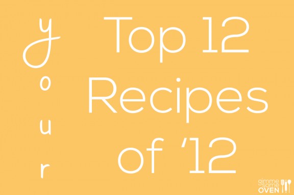 Your Top 12 Favorite Recipes of '12 | gimmesomeoven.com