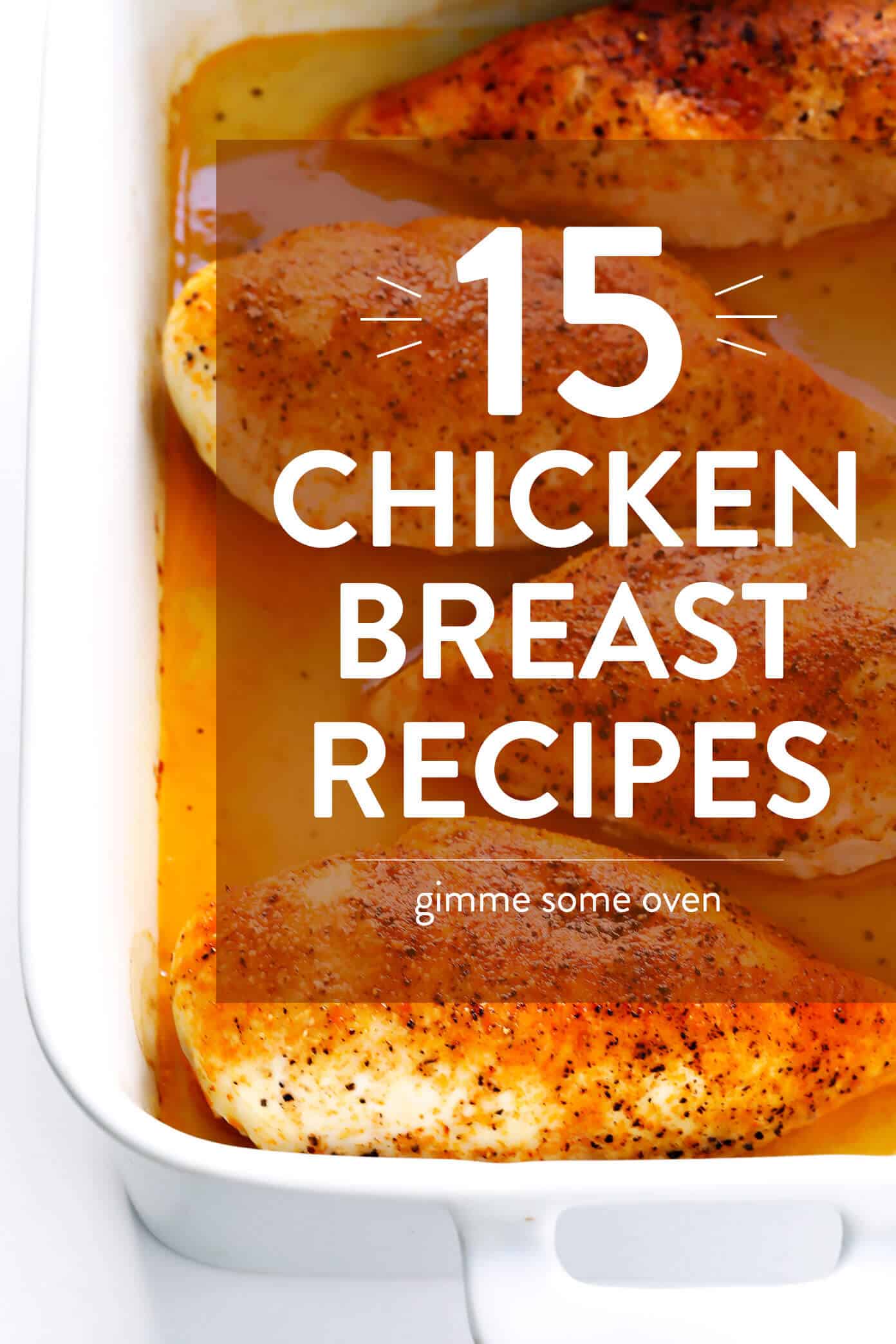 A delicious collection of chicken breast recipes -- from my go-to method for how to cook perfectly baked chicken breasts, to a variety of quick chicken stir-frys, to a stellar chicken enchilada casserole, to the best chicken noodle soup, to chicken salad, souvlaki, kabobs and more...these are some of my go-tos for a winner winner chicken dinner. | Gimme Some Oven 15 Easy Chicken Breast Recipes
