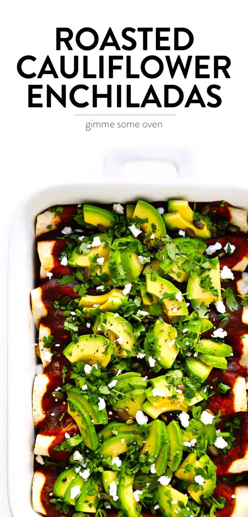 LOVE Roasted Cauliflower Enchiladas recipe! This vegetarian enchiladas recipe is full of caramelized roasted cauliflower, beans, cheese, and made with the best homemade enchilada sauce. Then it's loaded up with avocado, cilantro and all of your favorite toppings. It's the perfect Mexican dinner, and also makes great leftovers for meal prep! | Gimme Some Oven Healthy Vegetarian Roasted Cauliflower Enchiladas Recipe